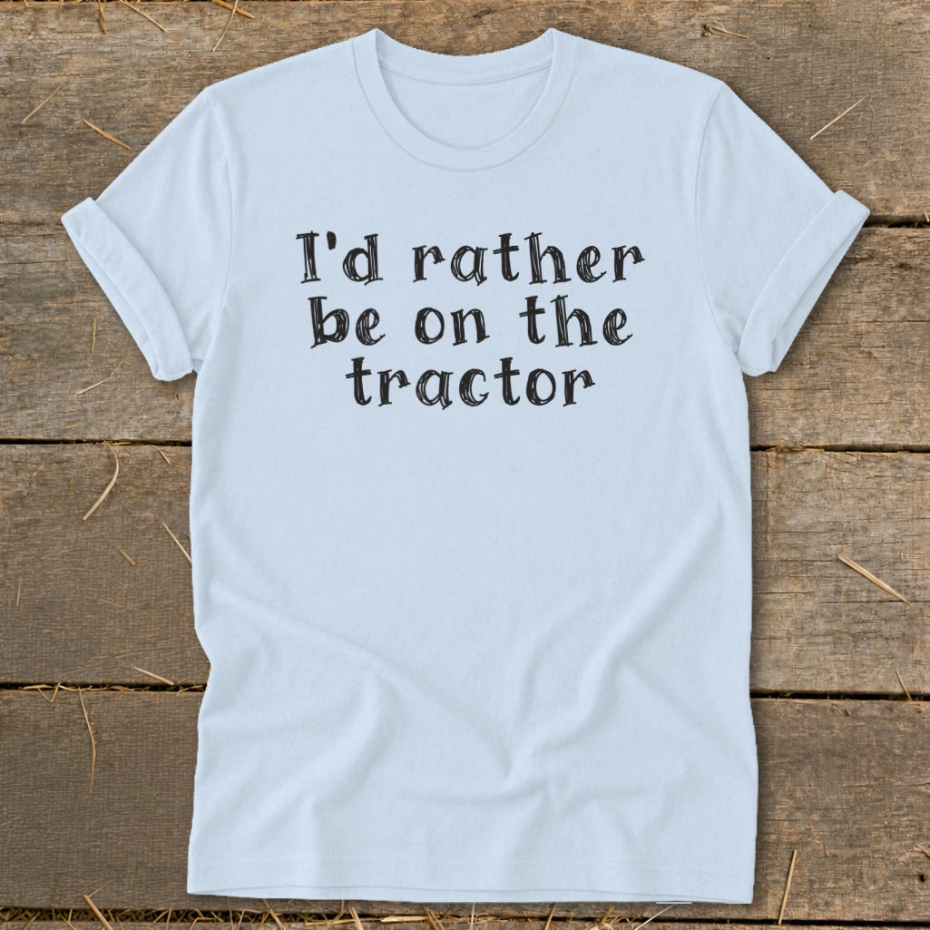 Light blue t-shirt with black text that reads "I'd rather be on the tractor."