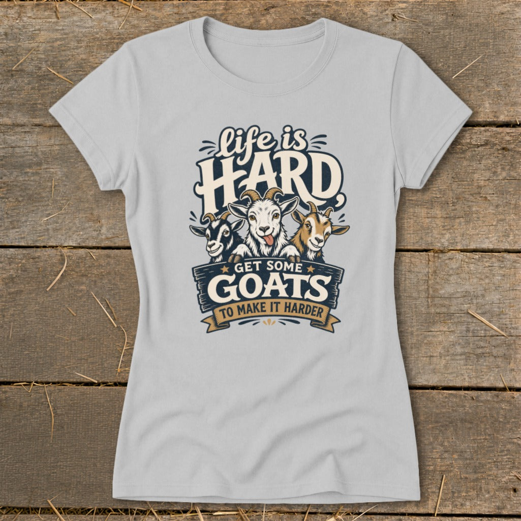 Light gray t-shirt with "Life is HARD Get Some Goats To Make It Harder" text and goat illustration.