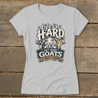 Light gray t-shirt with "Life is HARD Get Some Goats To Make It Harder" text and goat illustration.