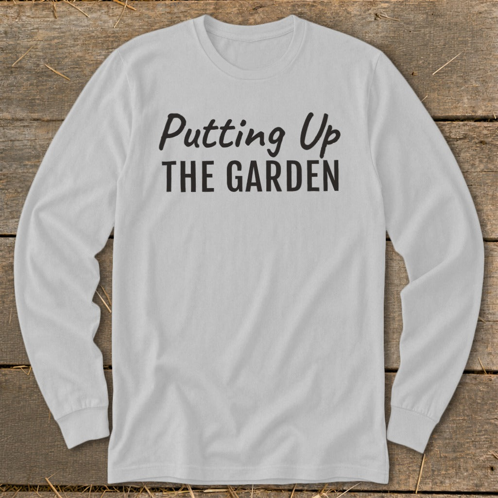 Light gray long sleeve shirt with black text that reads "Putting Up THE GARDEN".