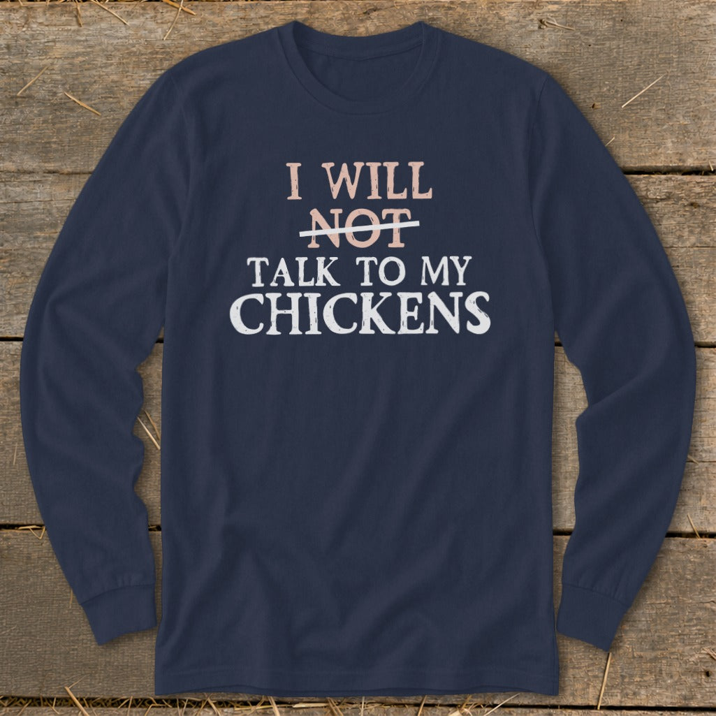 Navy long sleeve shirt with "I will not talk to my chickens" text.