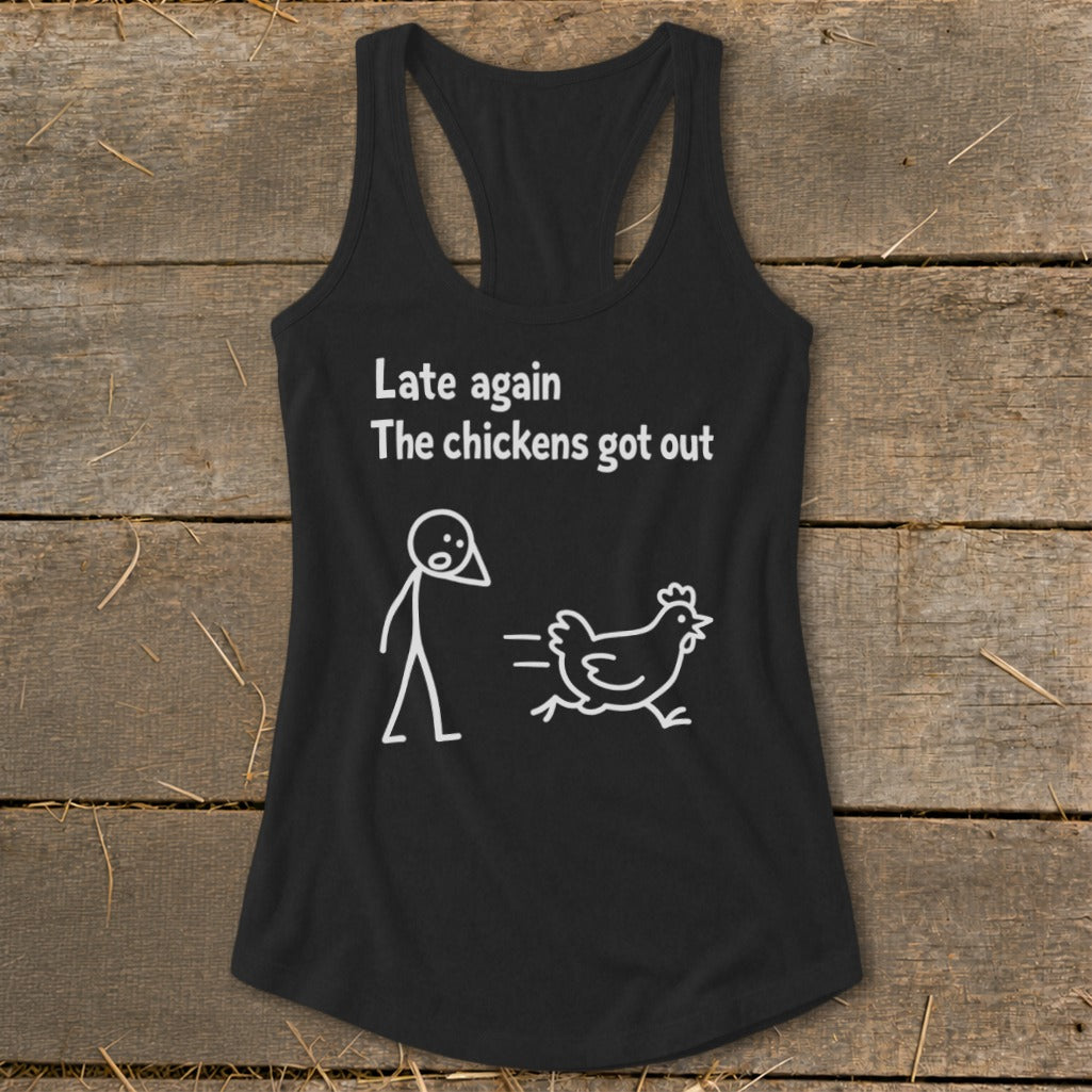 Black tank top with white text and stick figure graphics reading "Late again The chickens got out."