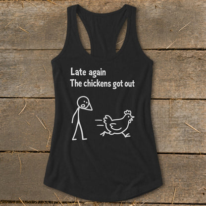 Black tank top with white text and stick figure graphics reading "Late again The chickens got out."