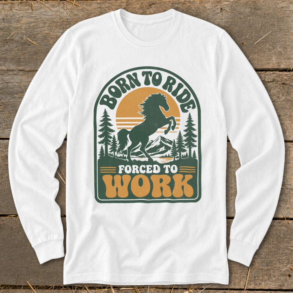 White long-sleeve shirt with "Born to Ride Forced to Work" horse graphic.