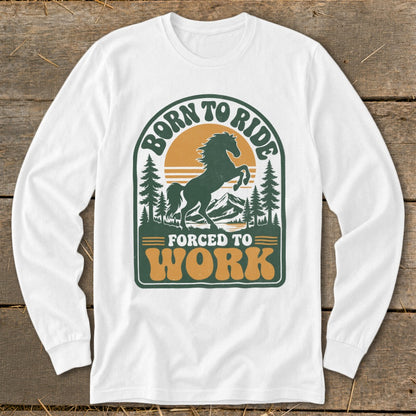 White long-sleeve shirt with "Born to Ride Forced to Work" horse graphic.