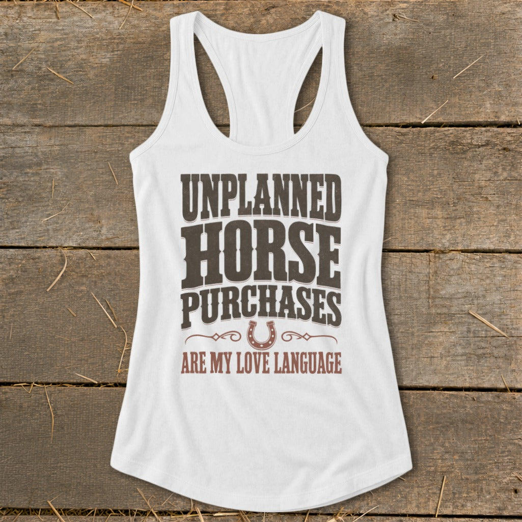White tank top with "Unplanned Horse Purchases Are My Love Language" text.