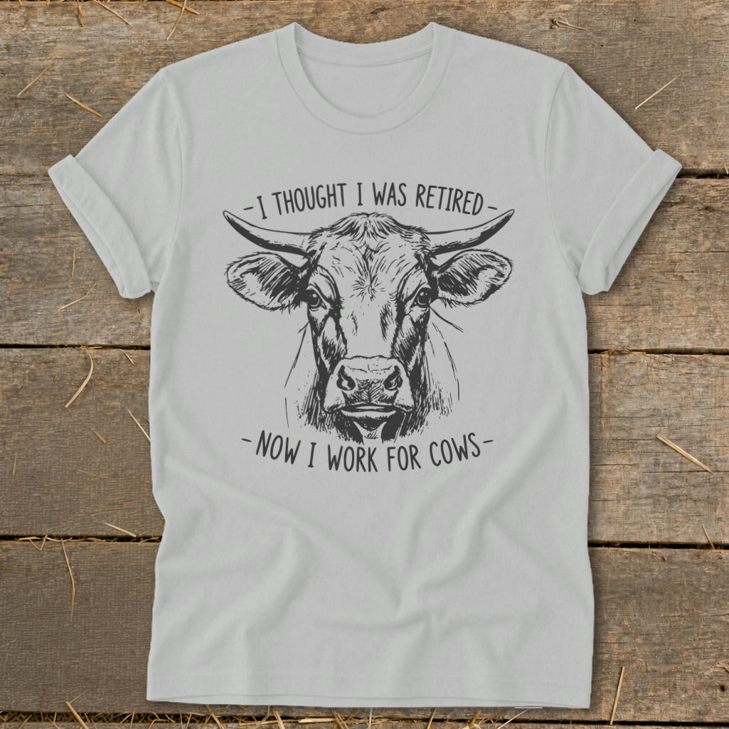 T-shirt with sketch of a cow's head and text "I thought I was retired - Now I work for cows".
