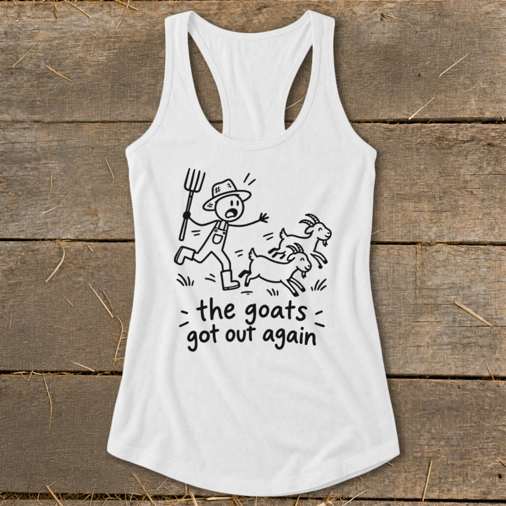 White tank top with illustration of a farmer chasing goats and text: the goats got out again.