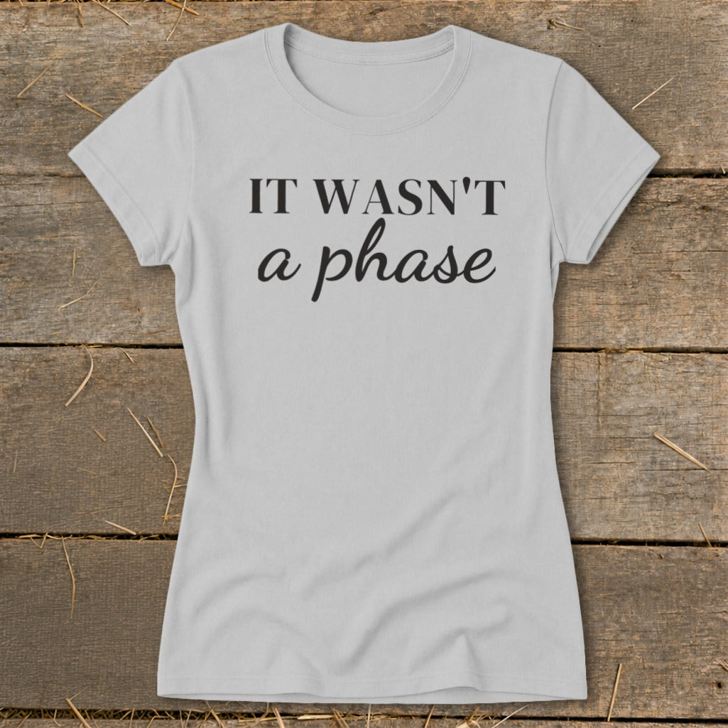 Light grey t-shirt with black text that reads "IT WASN'T a phase".