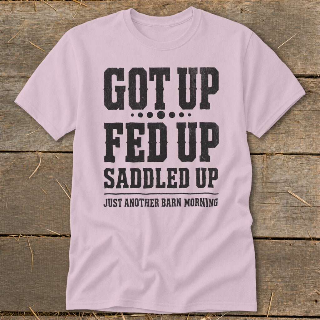Pink t-shirt with black text: Got Up, Fed Up, Saddled Up, Just Another Barn Morning.