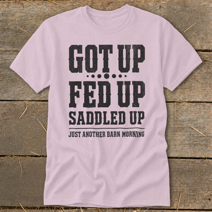 Pink t-shirt with black text: Got Up, Fed Up, Saddled Up, Just Another Barn Morning.