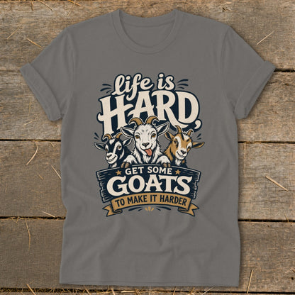 Gray t-shirt with three goats and text "life is HARD GET SOME GOATS TO MAKE IT HARDER".