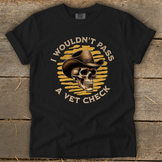 Black t-shirt with skull wearing a cowboy hat and text "I wouldn't pass a vet check".