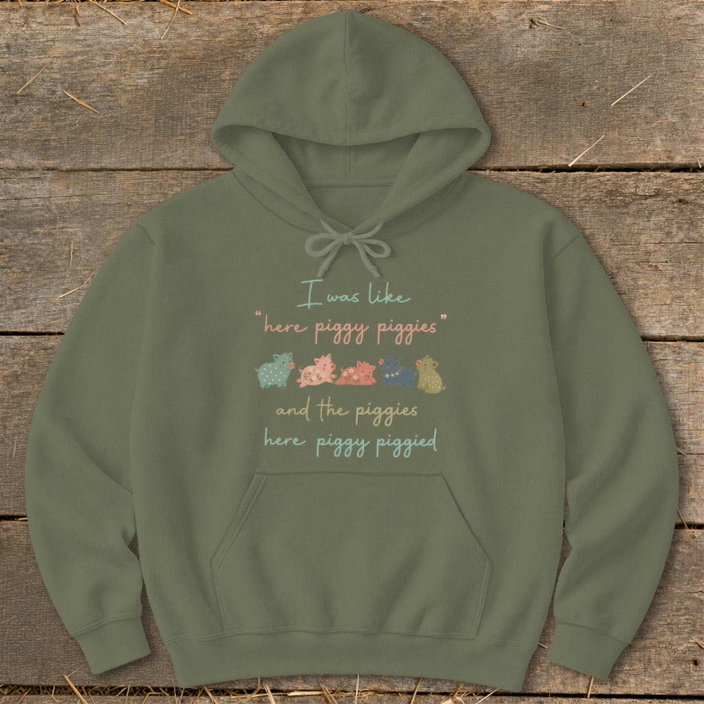 Olive green hoodie with text "I was like 'here piggy piggies' and the piggies here piggy piggied".