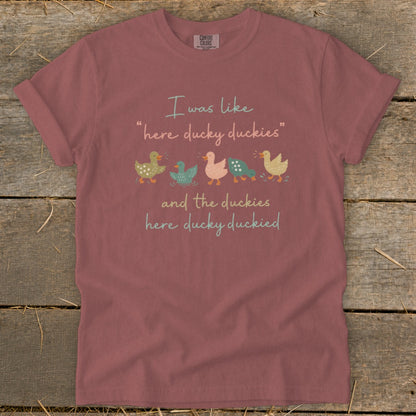T-shirt with "I was like 'here ducky duckies' and the duckies here ducky duckied" and ducks.