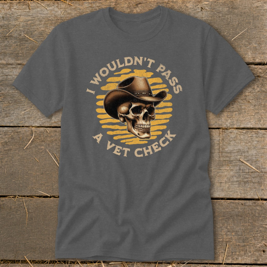 Gray t-shirt with skull wearing a cowboy hat, text "I wouldn't pass a vet check".
