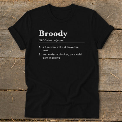 Black t-shirt with "Broody" definition: hen not leaving nest, or me on cold morning.