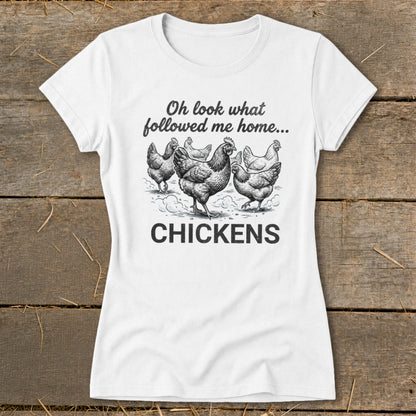 White t-shirt with drawing of chickens and text "Oh look what followed me home... CHICKENS".
