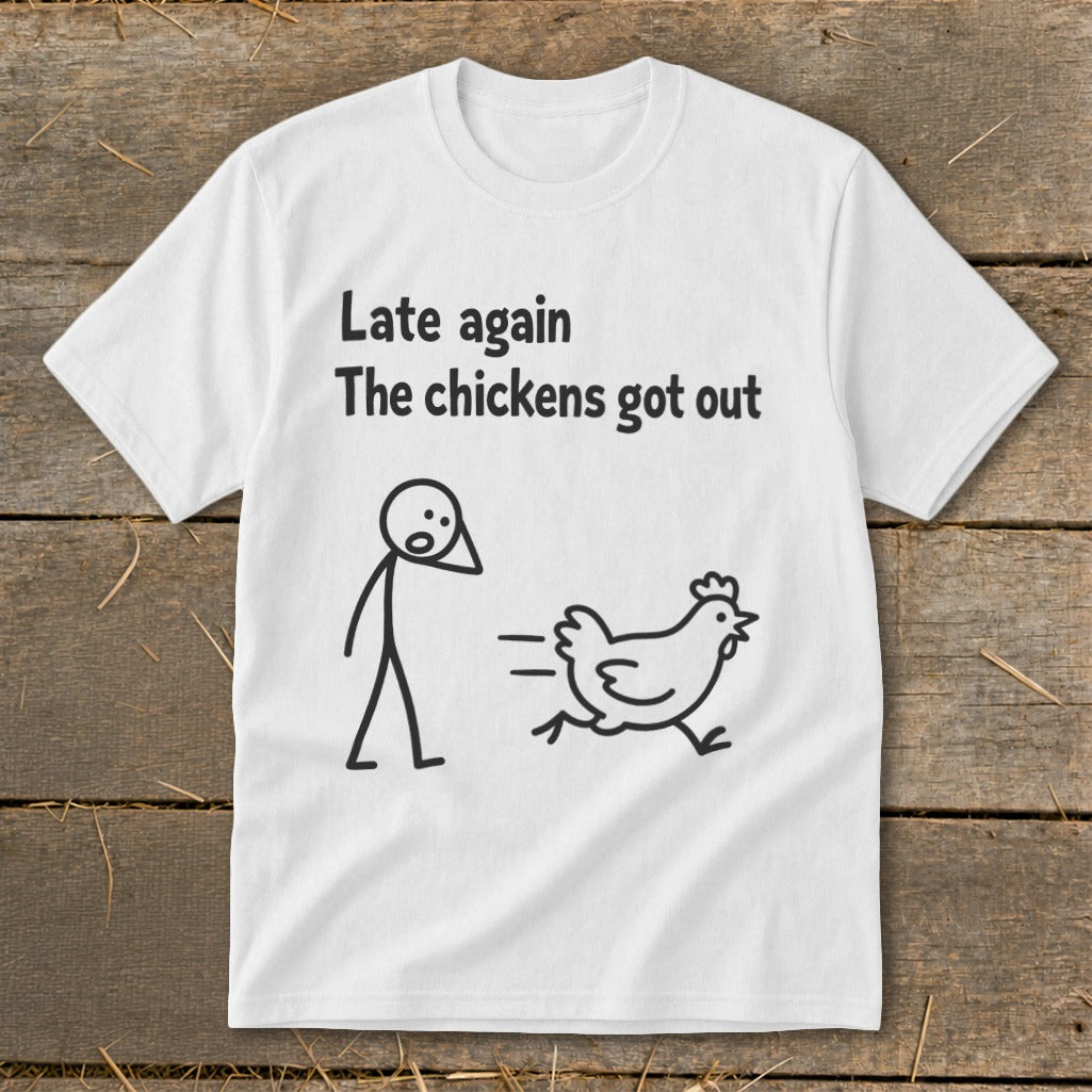White t-shirt with "Late again The chickens got out" and stick figure.