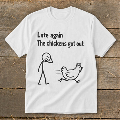 White t-shirt with "Late again The chickens got out" and stick figure.