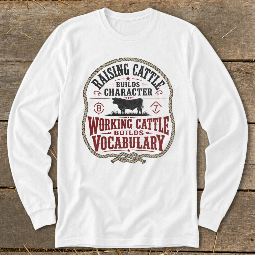 White long-sleeve shirt with "Raising Cattle Builds Character, Working Cattle Builds Vocabulary" text.