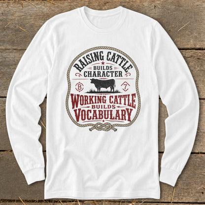 White long-sleeve shirt with "Raising Cattle Builds Character, Working Cattle Builds Vocabulary" text.