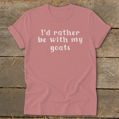 Dusty rose t-shirt with white text reading "I'd rather be with my goats".