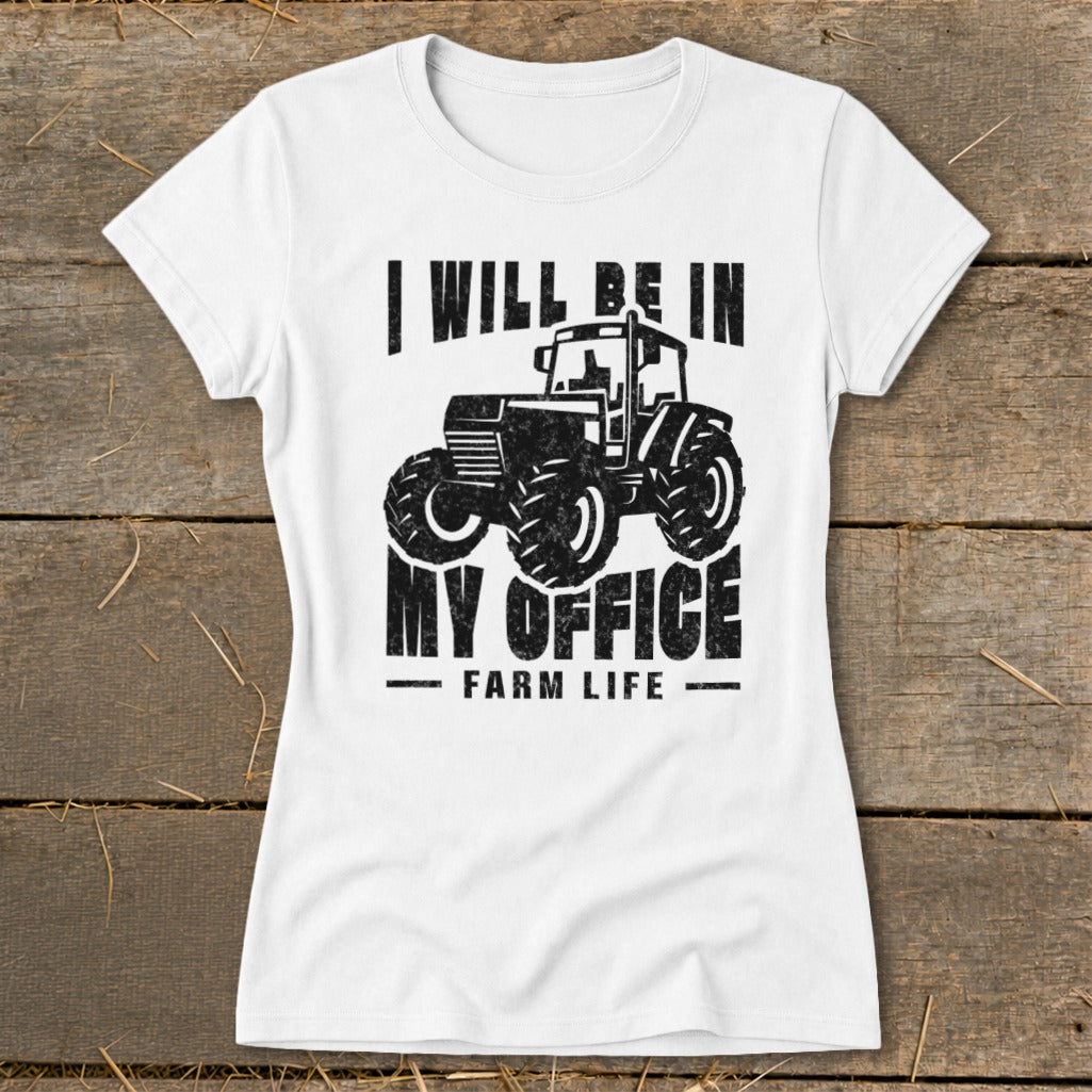 White t-shirt with black graphic: "I Will Be In My Office" and tractor, "Farm Life".