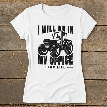 White t-shirt with black graphic: "I Will Be In My Office" and tractor, "Farm Life".