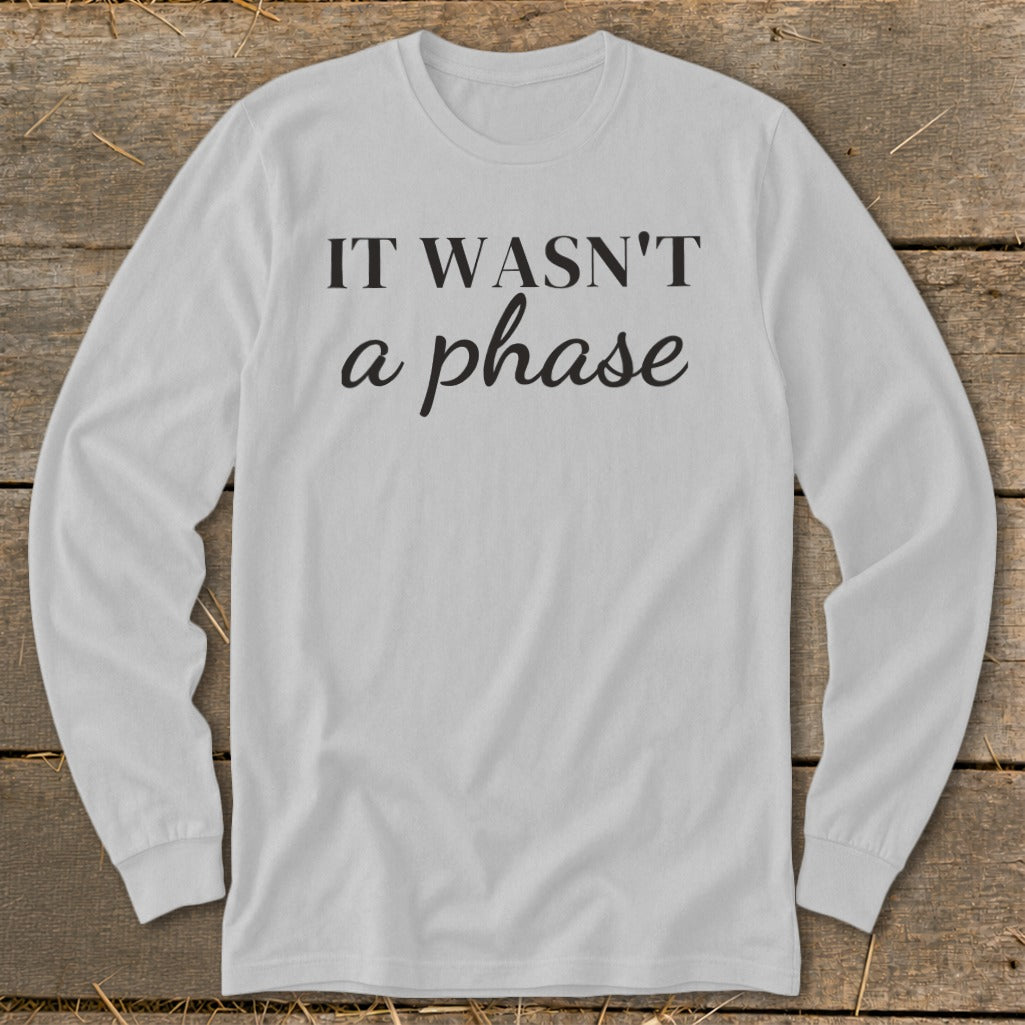 Light gray long-sleeve shirt with "IT WASN'T a phase" printed in black.