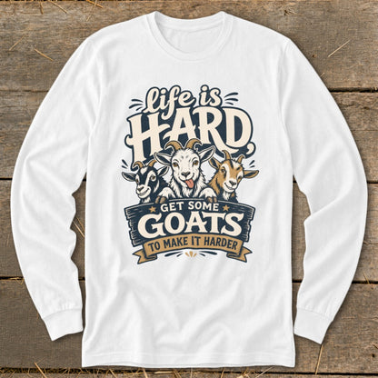 White long-sleeve shirt with a graphic of three goats and text "life is HARD GET SOME GOATS TO MAKE IT HARDER".