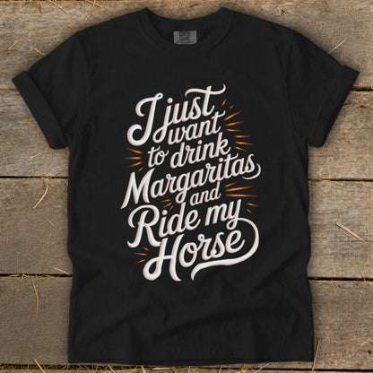 Black t-shirt with white text reading "I just want to drink Margaritas and Ride my Horse."