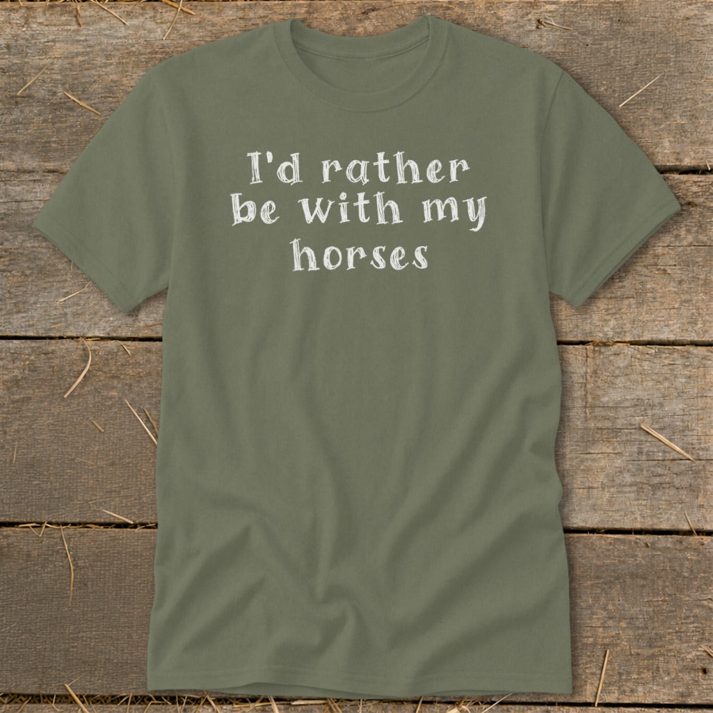 Olive green t-shirt with white text that reads "I'd rather be with my horses".