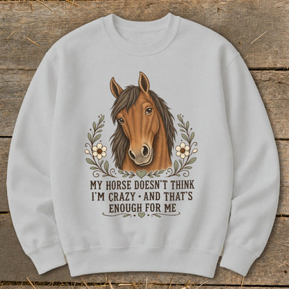 Light gray sweatshirt with a horse head illustration and text "MY HORSE DOESN'T THINK I'M CRAZY AND THAT'S ENOUGH FOR ME".