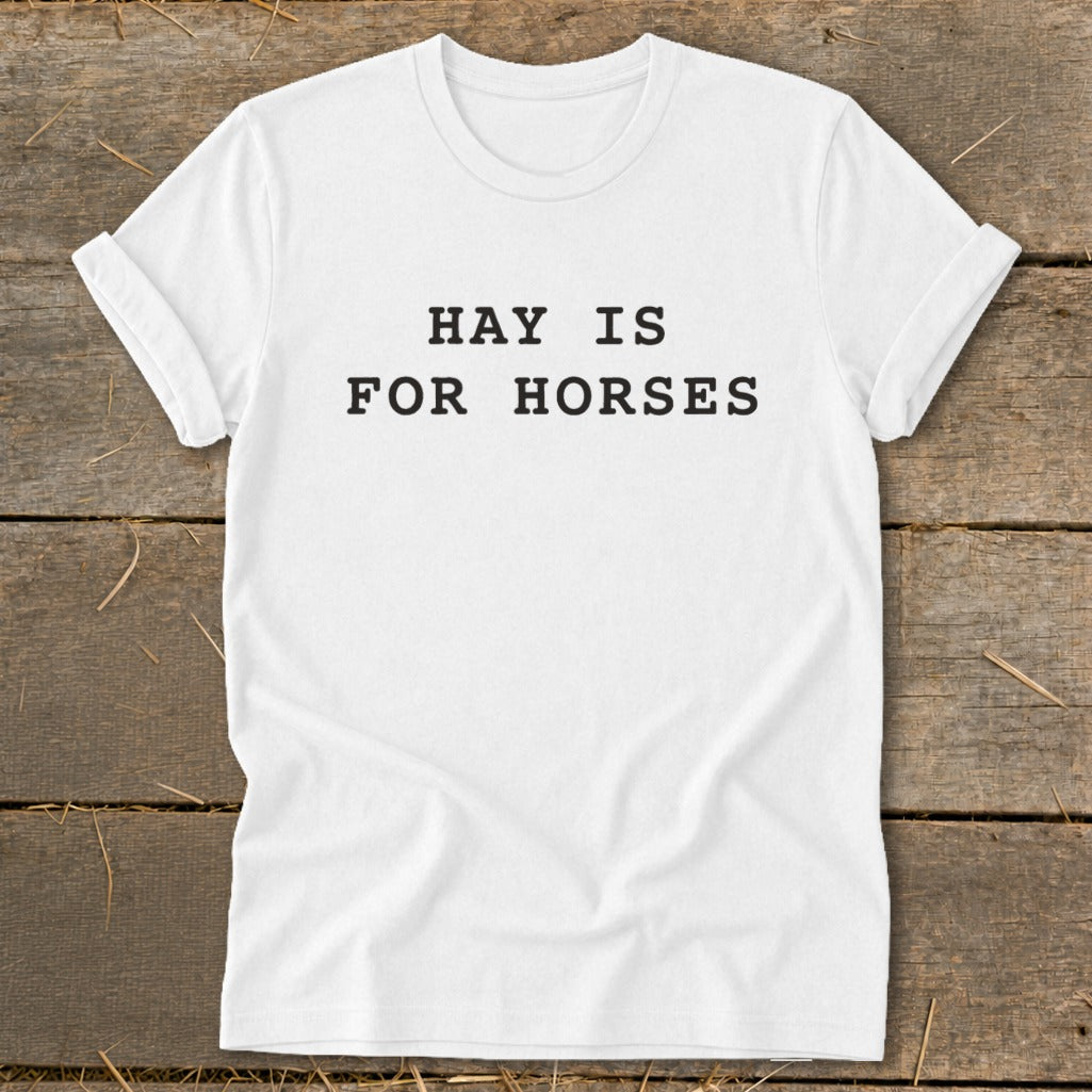 White t-shirt with "HAY IS FOR HORSES" printed in black text.
