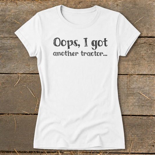 White t-shirt with text "Oops, I got another tractor..."