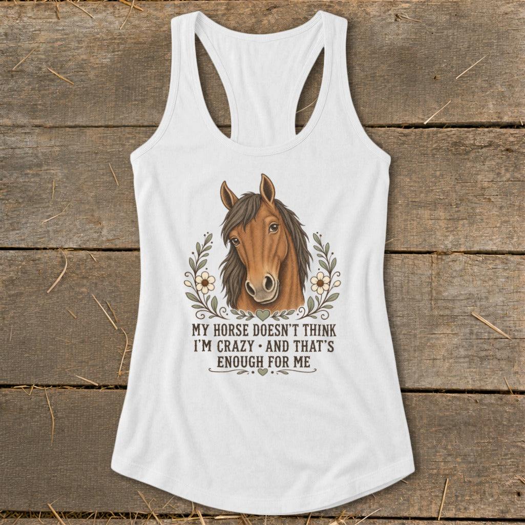 White tank top with a horse graphic and text: "My horse doesn't think I'm crazy and that's enough for me."