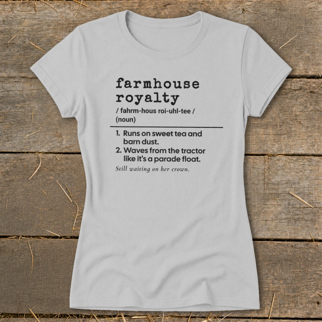 Light gray t-shirt with "Farmhouse Royalty" definition and humorous bullet points.
