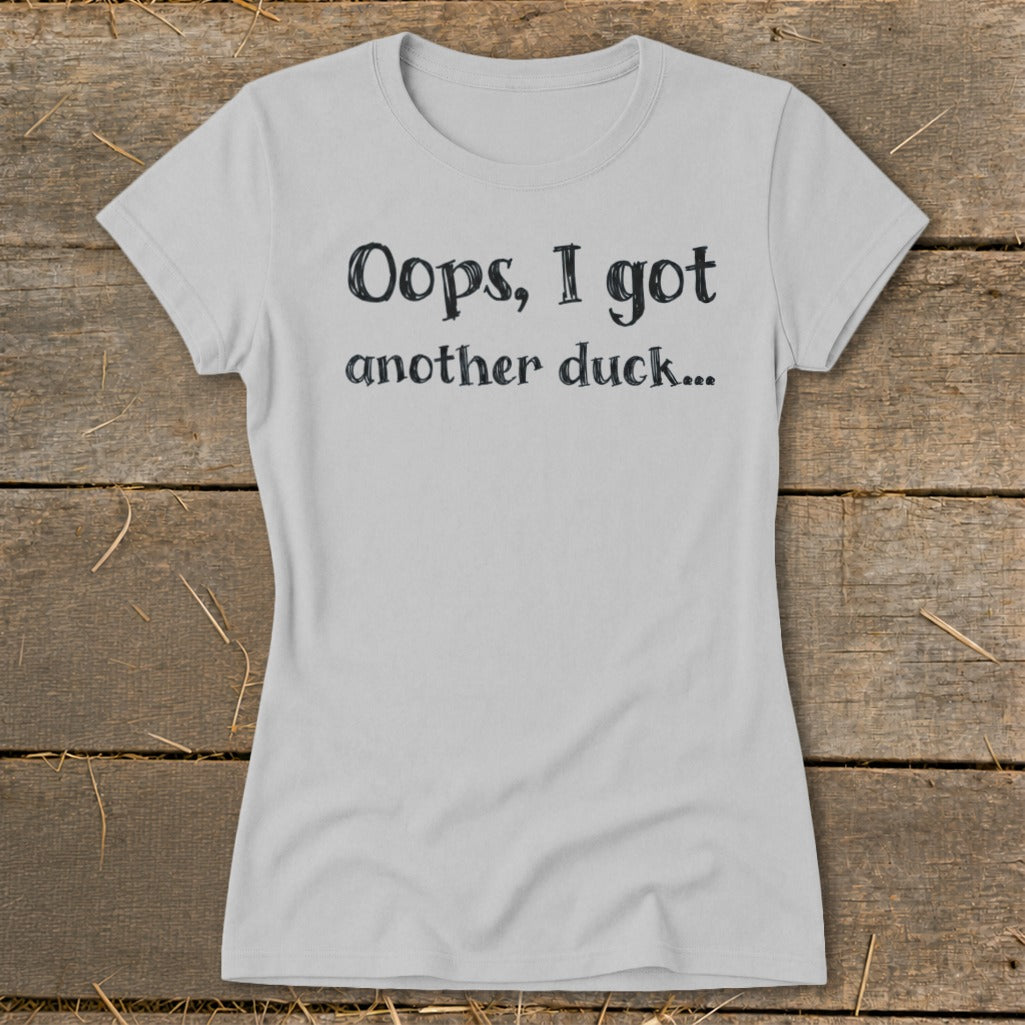 Light gray t-shirt with black text that reads "Oops, I got another duck..."