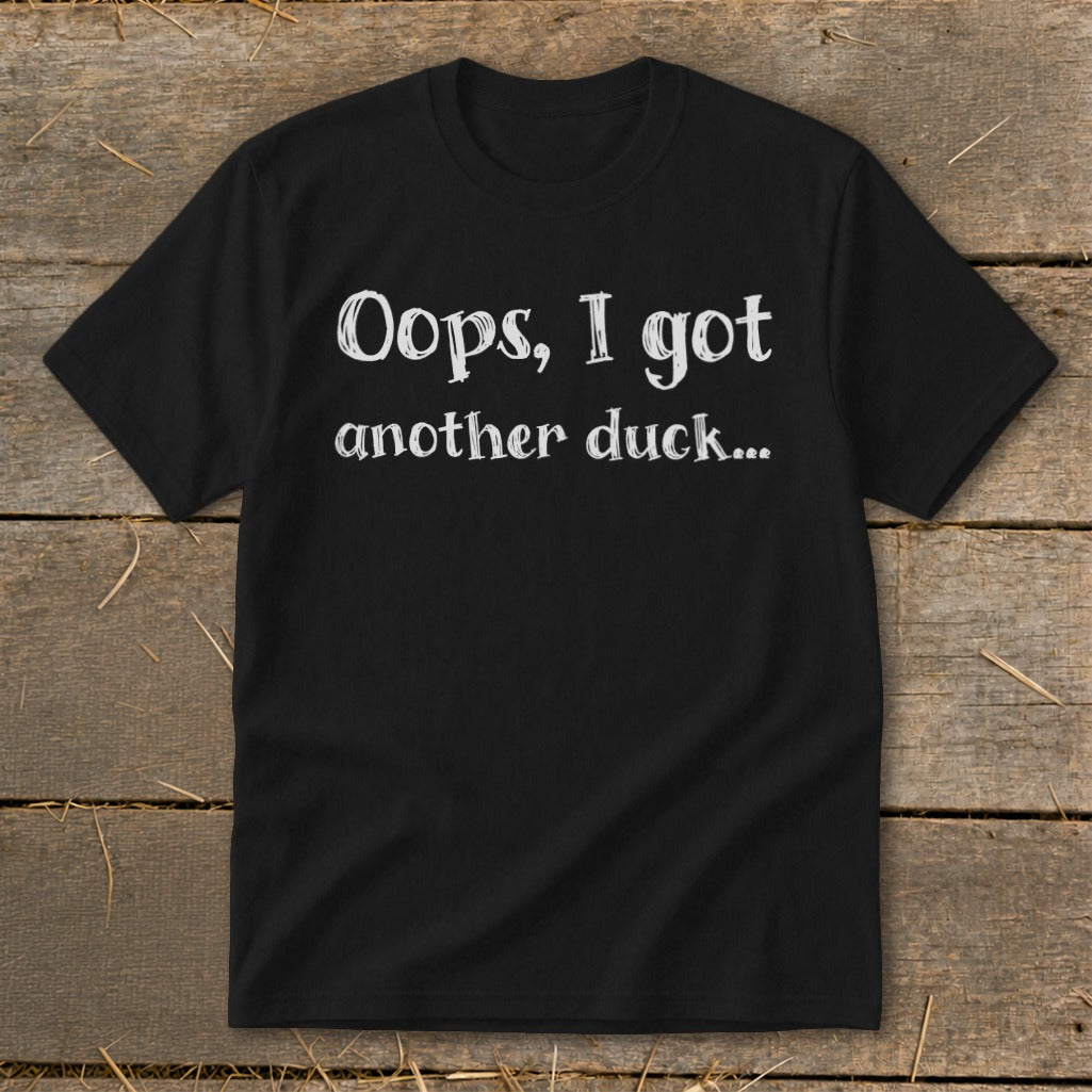 Black t-shirt with white text that reads "Oops, I got another duck..."