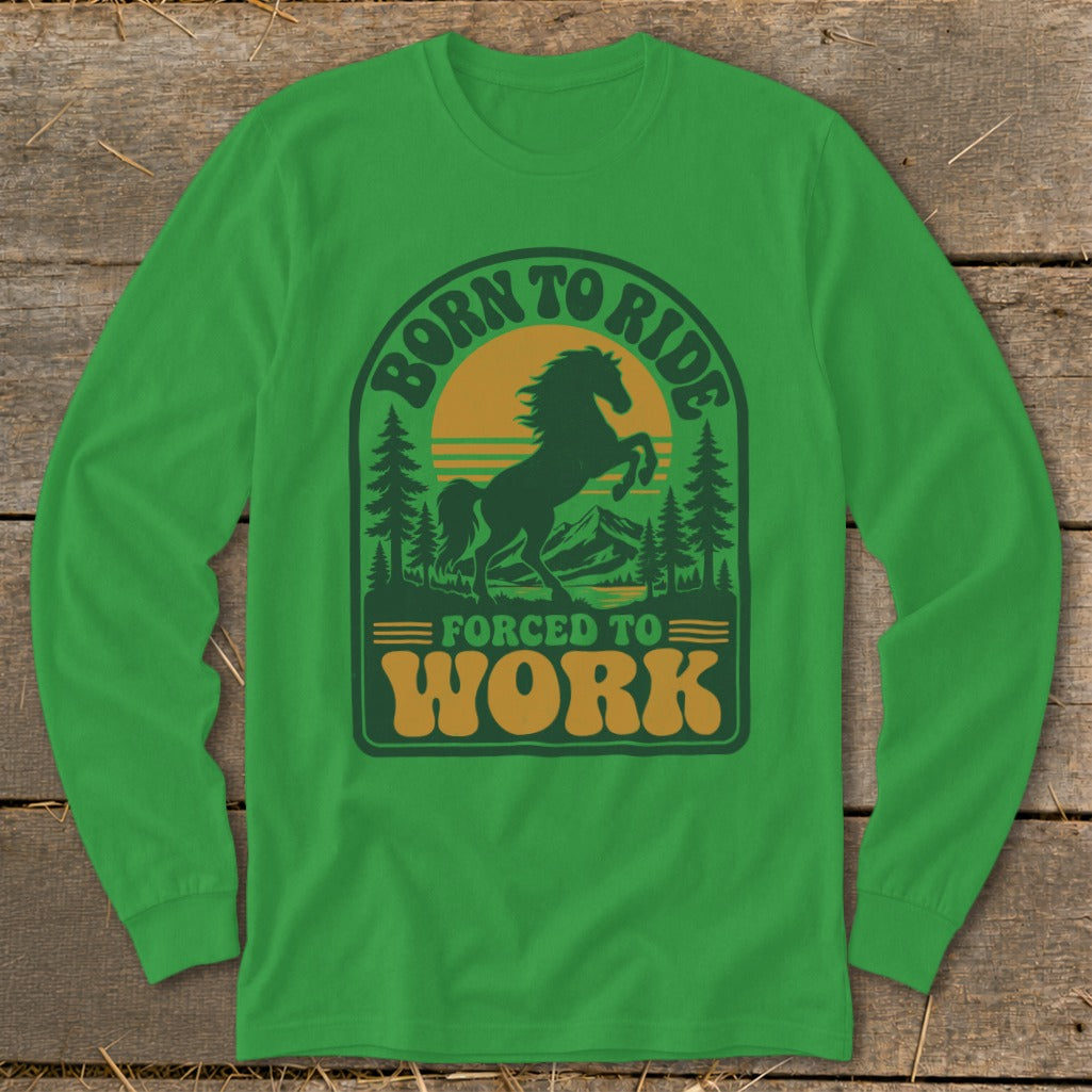 Green long-sleeve shirt with a graphic reading "Born to Ride, Forced to Work" and a silhouetted horse.