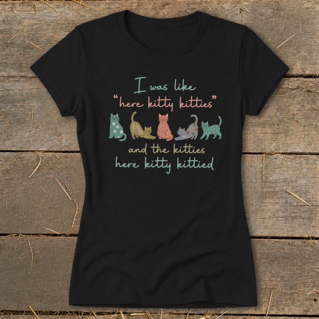 Black t-shirt with colorful cats and text that reads "I was like 'here kitty kitties' and the kitties here kitty kittied".
