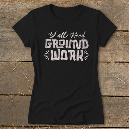 Black t-shirt with text "Y'all Need GROUND WORK"
