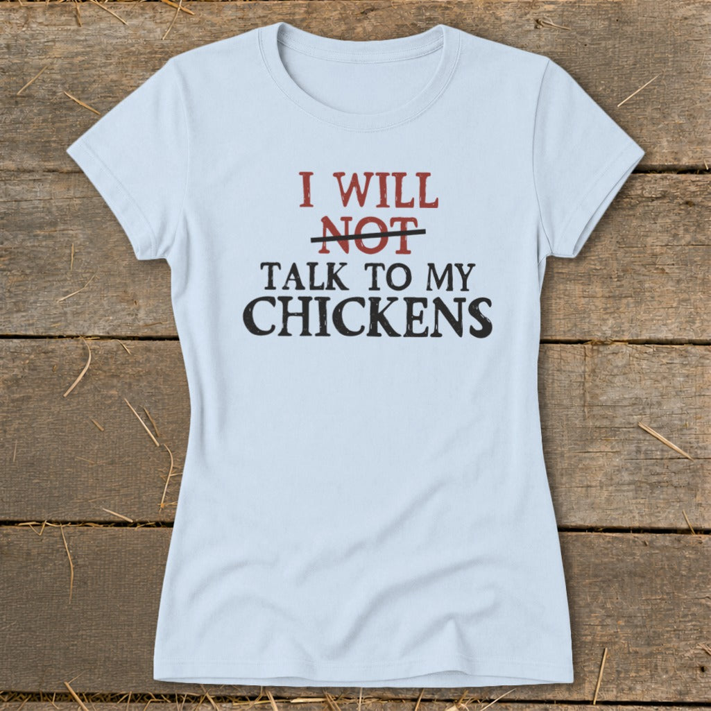 Light blue t-shirt with "I WILL NOT TALK TO MY CHICKENS" text.