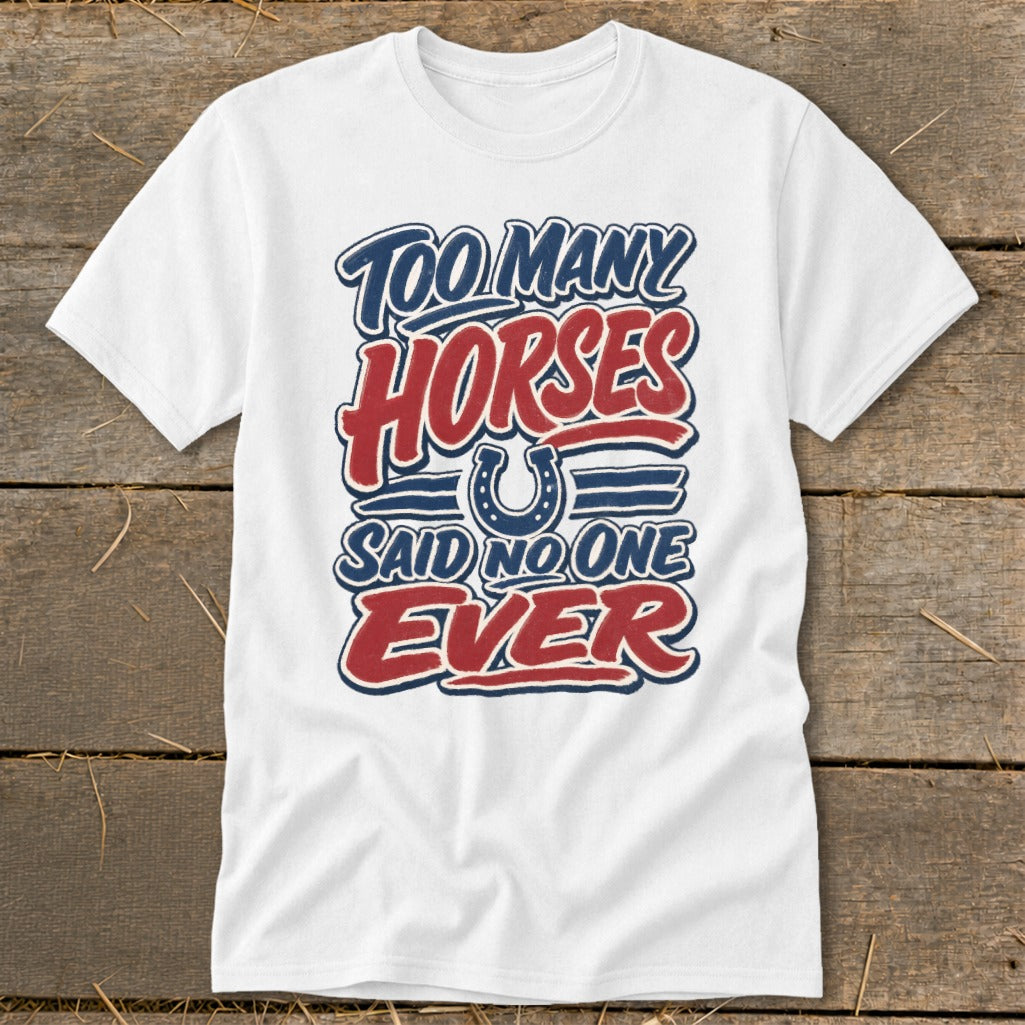 White t-shirt with "Too Many Horses Said No One Ever" text and horseshoe graphic.