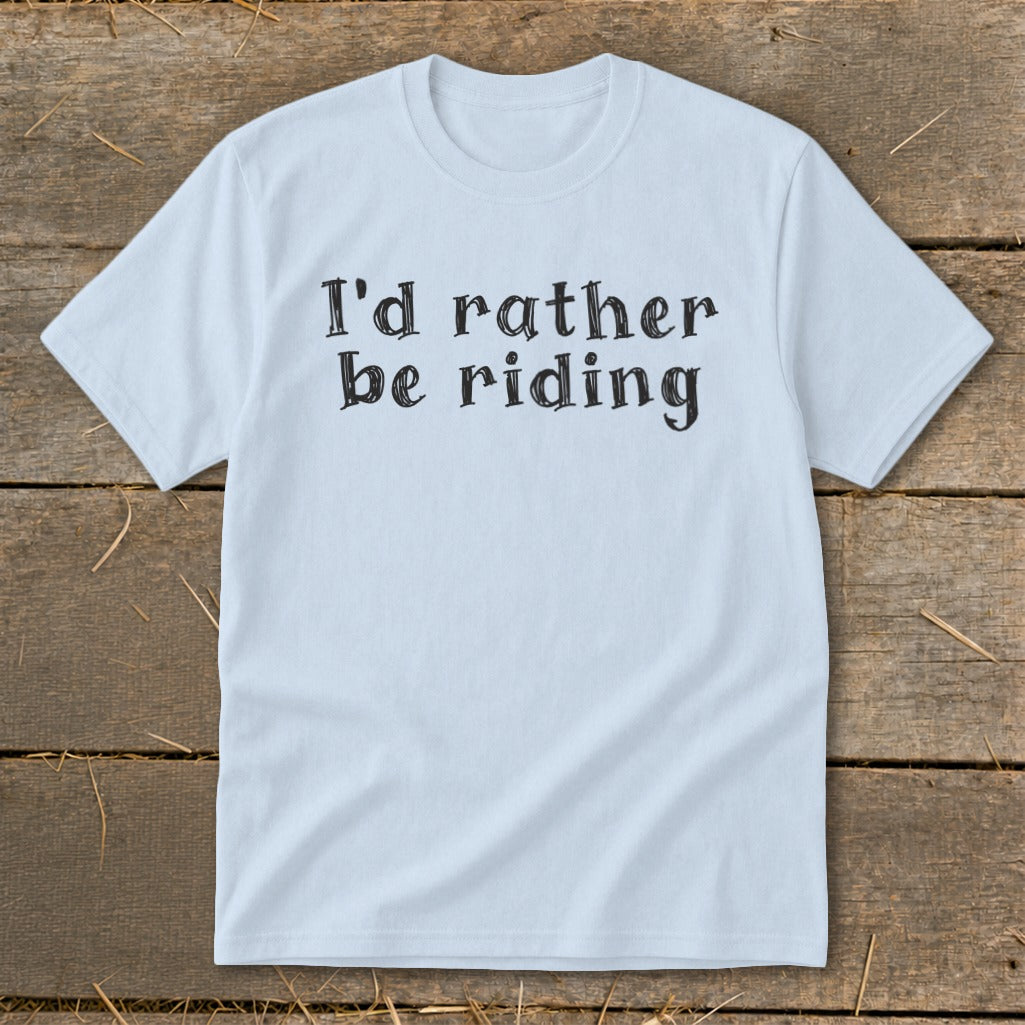 Light blue t-shirt with black text that says "I'd rather be riding."
