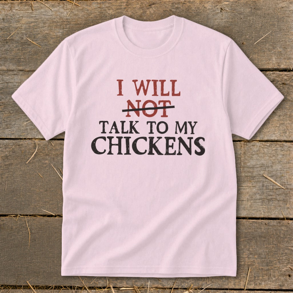 Light pink t-shirt with "I WILL NOT TALK TO MY CHICKENS" text.