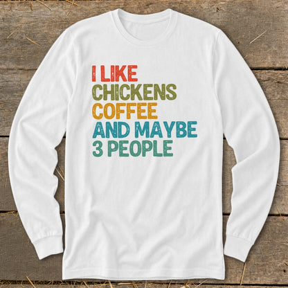 White long-sleeve shirt with "I Like Chickens Coffee And Maybe 3 People" text.
