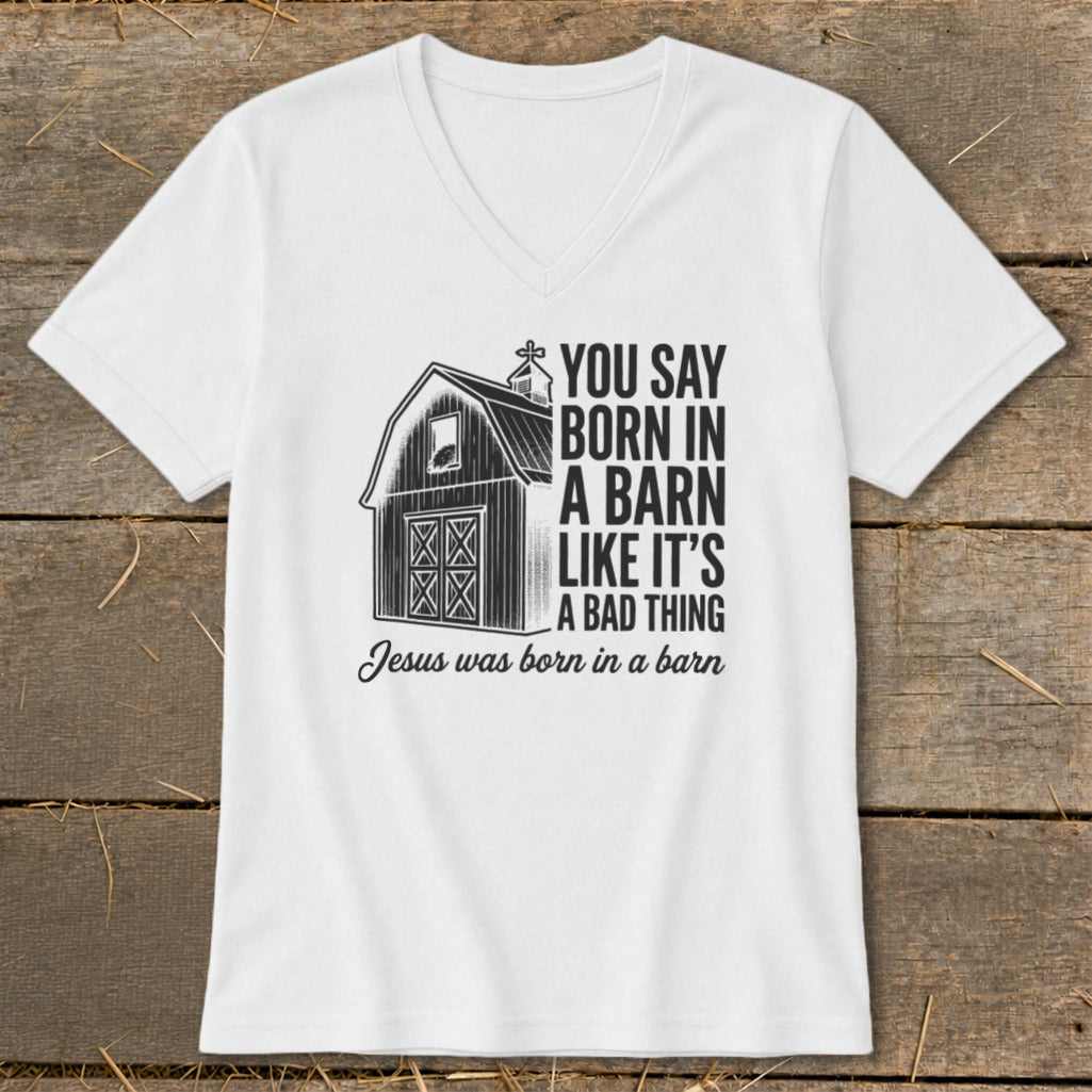 White v-neck shirt with barn graphic and text "You say born in a barn like it's a bad thing".