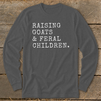 Dark grey long sleeve shirt with white text reading "RAISING GOATS & FERAL CHILDREN."
